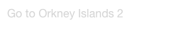 Go to Orkney Islands 2