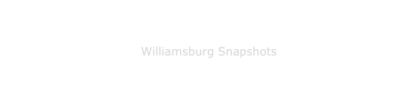 



Williamsburg Snapshots
