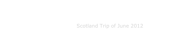 

                   Scotland Trip of June 2012