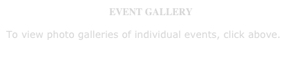 EVENT GALLERY
To view photo galleries of individual events, click above.
